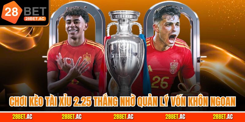 Chơi kèo Tài Xỉu 2.25 thắng nhờ quản lý vốn khôn ngoan