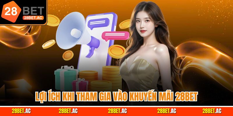 Lợi ích khi tham gia vào khuyến mãi 28Bet